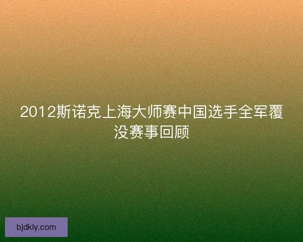 2012斯诺克上海大师赛中国选手全军覆没赛事回顾